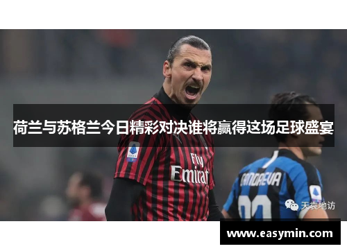荷兰与苏格兰今日精彩对决谁将赢得这场足球盛宴
